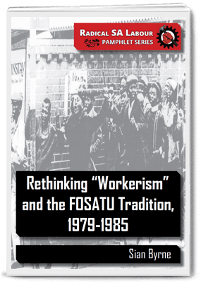 Rethinking “Workerism” and the FOSATU Tradition, 1979-1985 by Sian Byrne 